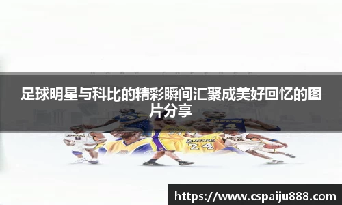 足球明星与科比的精彩瞬间汇聚成美好回忆的图片分享